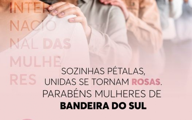  A PREFEITURA DE BANDEIRA DO SUL DESEJA UM FELIZ DIA PARA TODAS AS MULHERES! 